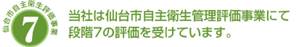 当社は仙台市自主衛生管理評価事業にて段階7の評価を受けています。